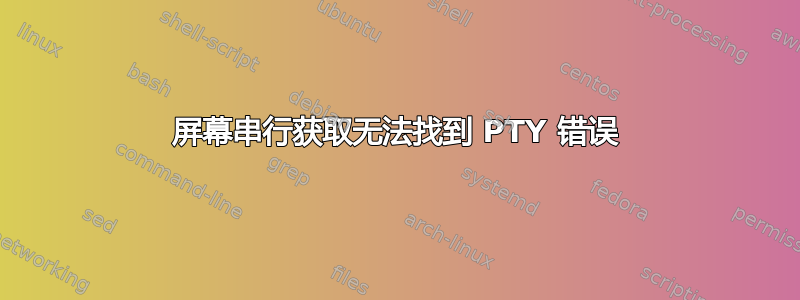 屏幕串行获取无法找到 PTY 错误