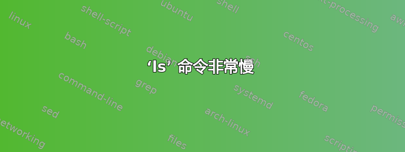 ‘ls’ 命令非常慢