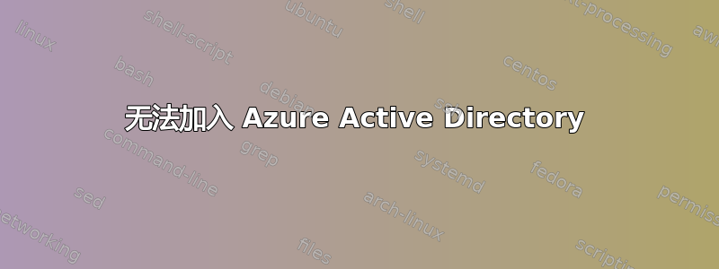 无法加入 Azure Active Directory