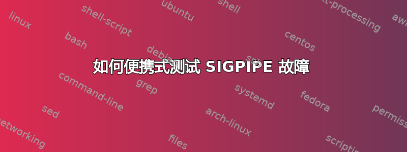 如何便携式测试 SIGPIPE 故障