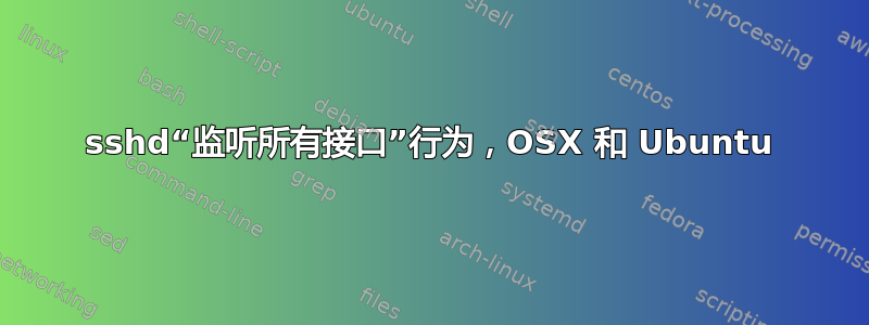 sshd“监听所有接口”行为，OSX 和 Ubuntu