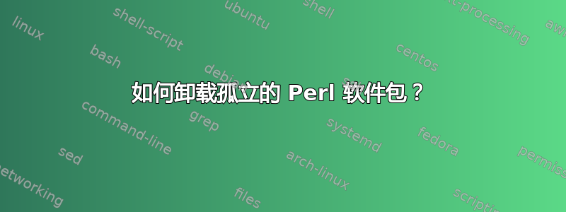 如何卸载孤立的 Perl 软件包？