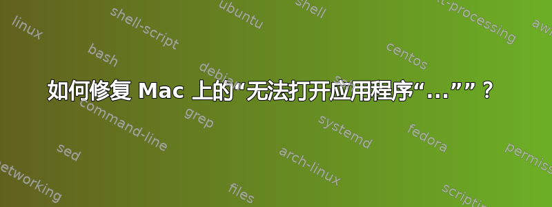 如何修复 Mac 上的“无法打开应用程序“...””？