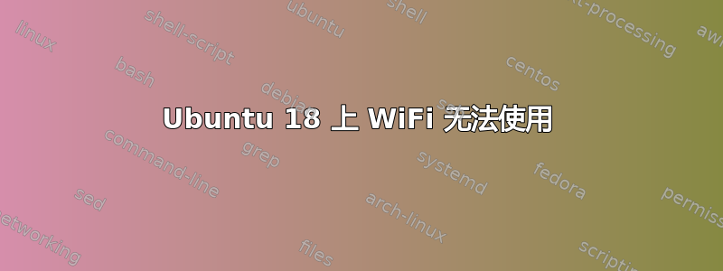 Ubuntu 18 上 WiFi 无法使用