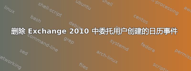 删除 Exchange 2010 中委托用户创建的日历事件