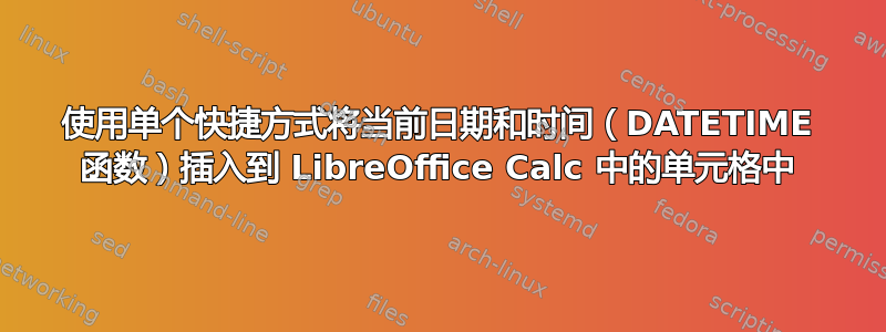 使用单个快捷方式将当前日期和时间（DATETIME 函数）插入到 LibreOffice Calc 中的单元格中