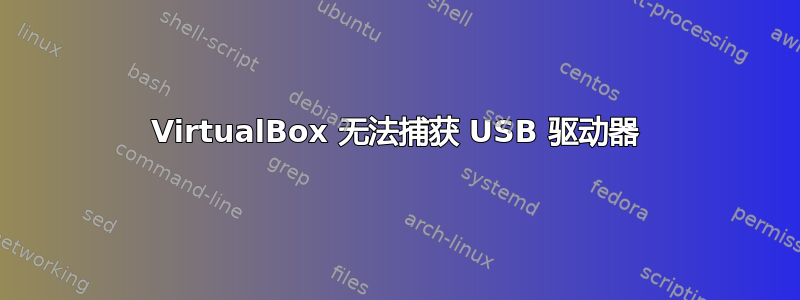 VirtualBox 无法捕获 USB 驱动器