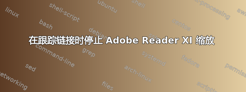 在跟踪链接时停止 Adob​​e Reader XI 缩放