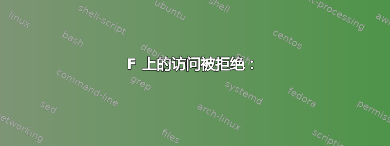 F 上的访问被拒绝：