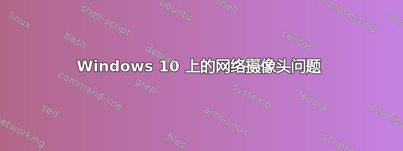 Windows 10 上的网络摄像头问题