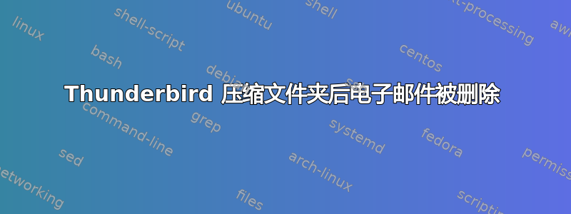 Thunderbird 压缩文件夹后电子邮件被删除