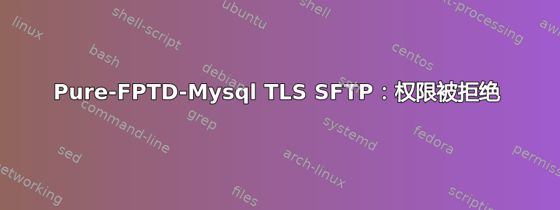 Pure-FPTD-Mysql TLS SFTP：权限被拒绝