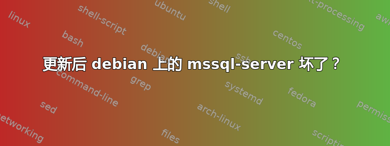 更新后 debian 上的 mssql-server 坏了？