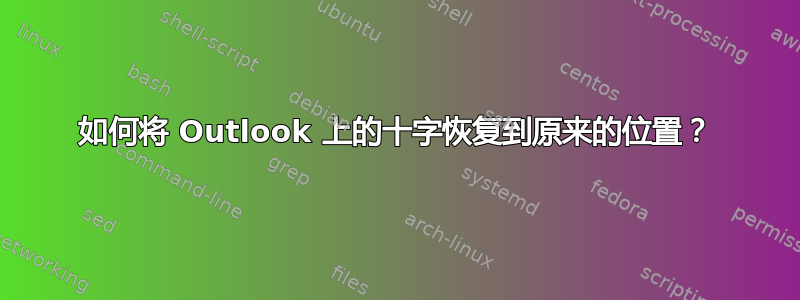 如何将 Outlook 上的十字恢复到原来的位置？