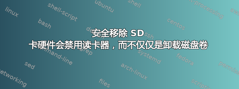 安全移除 SD 卡硬件会禁用读卡器，而不仅仅是卸载磁盘卷