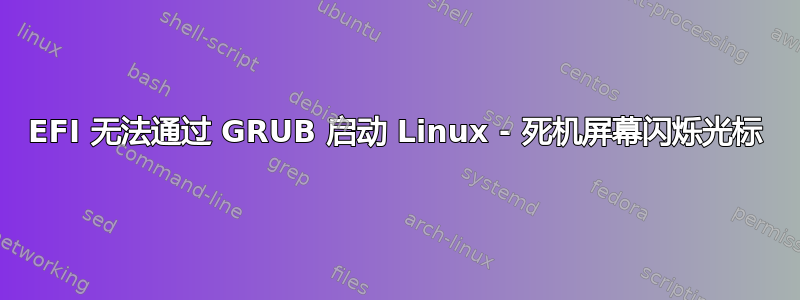 EFI 无法通过 GRUB 启动 Linux - 死机屏幕闪烁光标