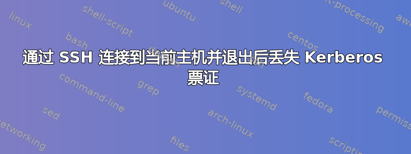 通过 SSH 连接到当前主机并退出后丢失 Kerberos 票证