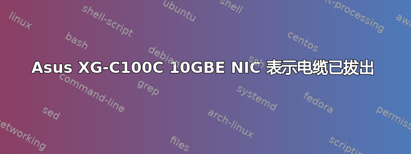 Asus XG-C100C 10GBE NIC 表示电缆已拔出