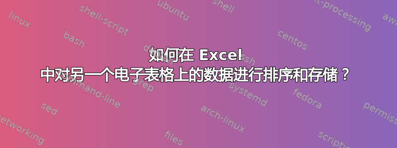 如何在 Excel 中对另一个电子表格上的数据进行排序和存储？