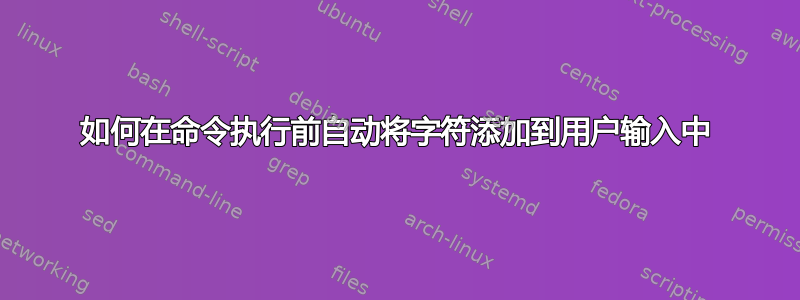 如何在命令执行前自动将字符添加到用户输入中