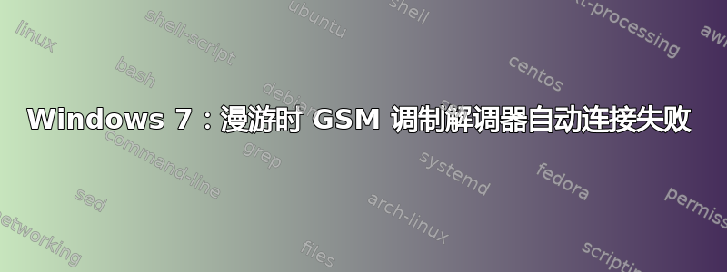 Windows 7：漫游时 GSM 调制解调器自动连接失败