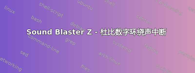 Sound Blaster Z - 杜比数字环绕声中断