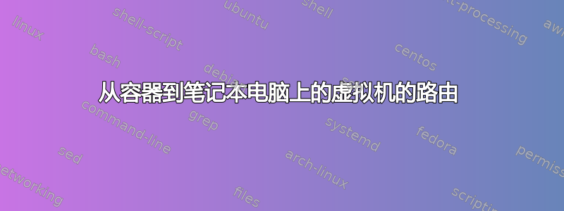 从容器到笔记本电脑上的虚拟机的路由