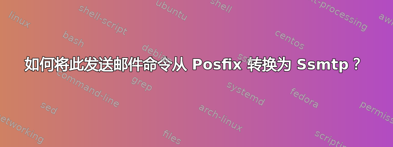 如何将此发送邮件命令从 Posfix 转换为 Ssmtp？