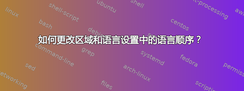 如何更改区域和语言设置中的语言顺序？