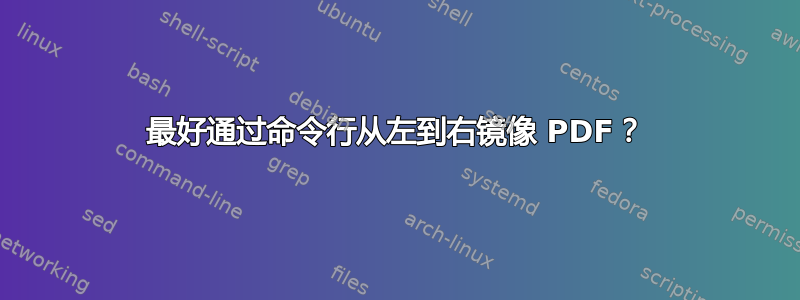 最好通过命令行从左到右镜像 PDF？