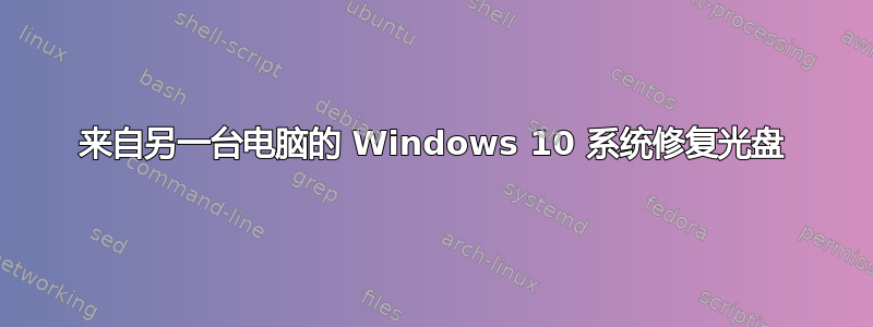 来自另一台电脑的 Windows 10 系统修复光盘