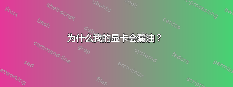 为什么我的显卡会漏油？