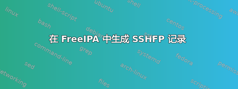 在 FreeIPA 中生成 SSHFP 记录