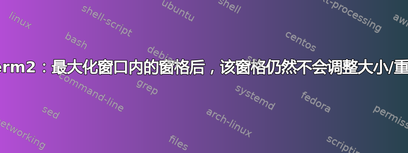 iTerm2：最大化窗口内的窗格后，该窗格仍然不会调整大小/重排