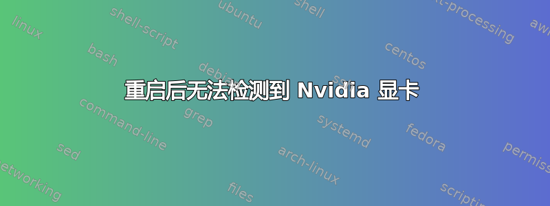 重启后无法检测到 Nvidia 显卡