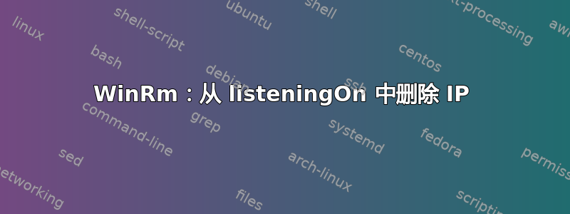 WinRm：从 listeningOn 中删除 IP