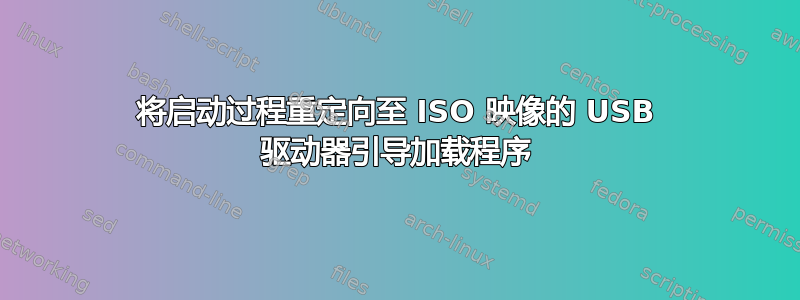 将启动过程重定向至 ISO 映像的 USB 驱动器引导加载程序