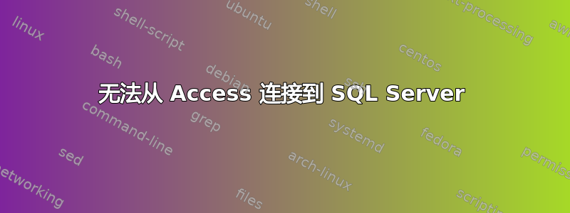 无法从 Access 连接到 SQL Server