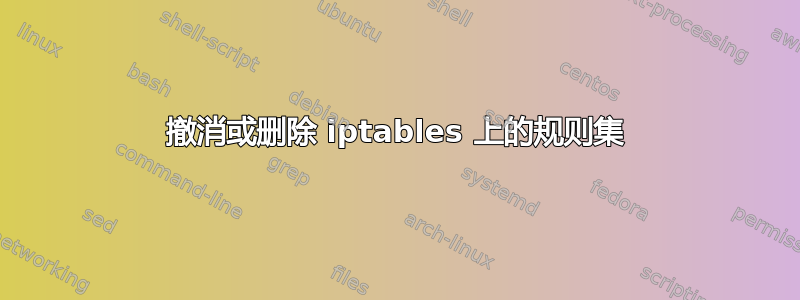 撤消或删除 iptables 上的规则集