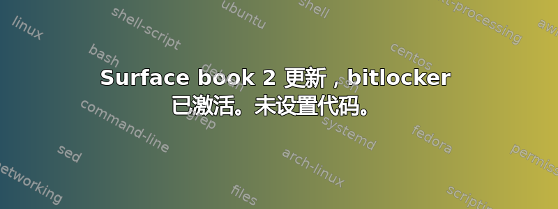 Surface book 2 更新，bitlocker 已激活。未设置代码。