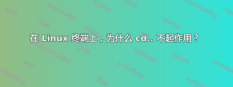 在 Linux 终端上，为什么 cd.. 不起作用？