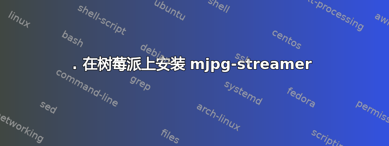 1. 在树莓派上安装 mjpg-streamer