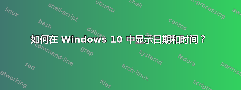 如何在 Windows 10 中显示日期和时间？