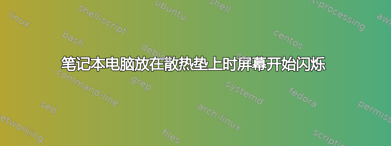 笔记本电脑放在散热垫上时屏幕开始闪烁