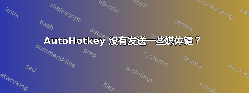 AutoHotkey 没有发送一些媒体键？