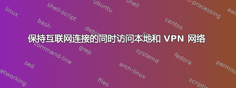 保持互联网连接的同时访问本地和 VPN 网络