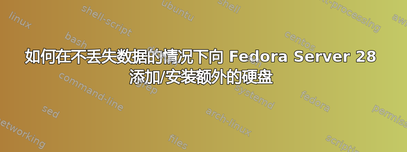 如何在不丢失数据的情况下向 Fedora Server 28 添加/安装额外的硬盘