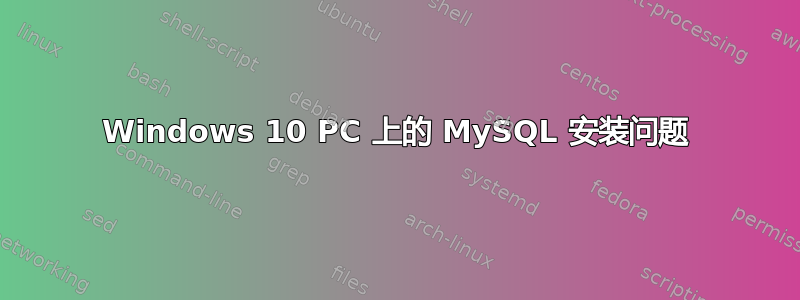 Windows 10 PC 上的 MySQL 安装问题