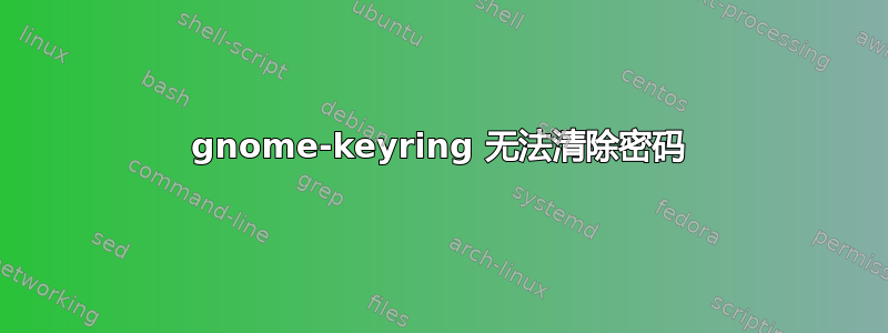 gnome-keyring 无法清除密码