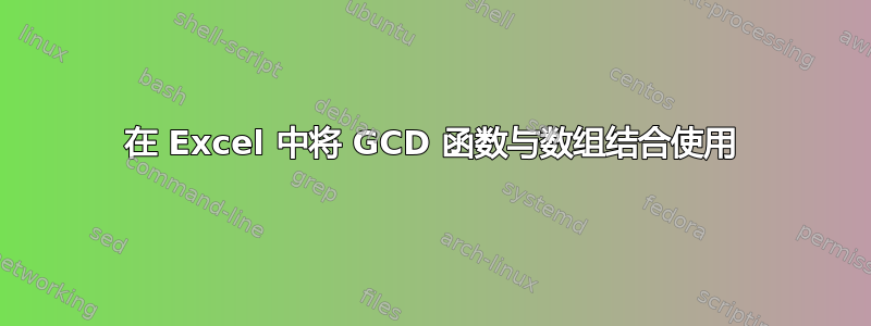 在 Excel 中将 GCD 函数与数组结合使用